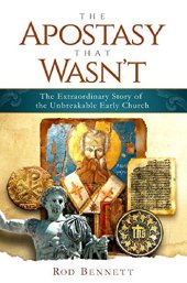 book The Apostasy That Wasn’t: The Extraordinary Story of the Unbreakable Early Church