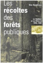 book Les récoltes des forêts publiques au Québec et en Ontario, 1840-1900