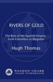 book Rivers of Gold  The Rise of the Spanish Empire, from Columbus to Magellan