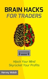 book Brain Hacks For Traders: Hijack Your Mind Skyrocket Your Profits