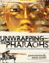 book Unwrapping the Pharaohs  How Egyptian Archaeology Confirms the Biblical Timeline