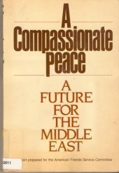 book A Compassionate Peace: A Future for the Middle East: A Report Prepared for the American Friends Service Committee