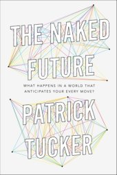 book The Naked Future  What Happens in a World That Anticipates Your Every Move