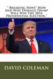 book Breaking News How And Why Donald Trump Will Win The 2016 Presidential Election