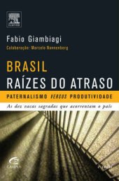 book Brasil, Raízes do Atraso - Paternalismo versus produtividade - As dez vacas sagradas que acorrentam o país