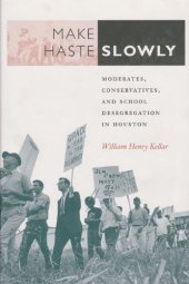 book Make Haste Slowly: Moderates, Conservatives, and School Desegregation in Houston