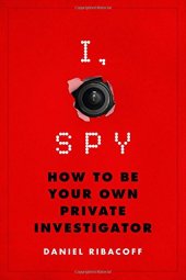 book I, Spy: How to Be Your Own Private Investigator