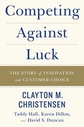 book Competing Against Luck: The Story of Innovation and Customer Choice