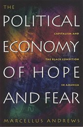 book The Political Economy of Hope and Fear: Capitalism and the Black Condition in America