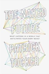 book The Naked Future  What Happens in a World That Anticipates Your Every Move