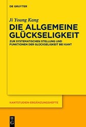 book Die allgemeine Glückseligkeit: Zur systematischen Stellung und Funktionen der Glückseligkeit bei Kant