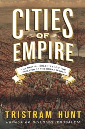 book Cities of Empire  The British Colonies and the Creation of the Urban World