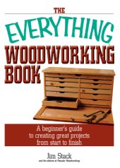 book The Everything Woodworking Book  A Beginner's Guide To Creating Great Projects From Start To Finish (Everything (Hobbies & Games))