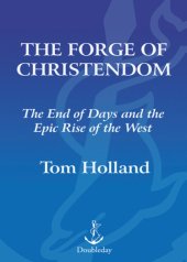 book The Forge of Christendom The End of Days and the Epic Rise of the West