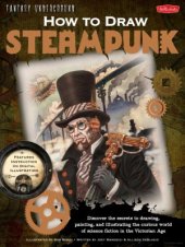 book How to Draw Steampunk  Discover the secrets to drawing, painting, and illustrating the curious world of science fiction in the Victorian Age