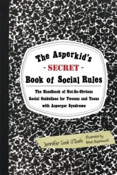 book The Asperkid’s Secret Book of Social Rules: The Handbook of Not-So-Obvious Social Guidelines for Tweens and Teens with Asperger Syndrome