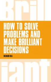 book How to Solve Problems and Make Brilliant Decisions: Business thinking skills that really work
