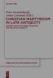 book Christian martyrdom in late antiquity (300-450 AD) : history and discourse, tradition and religious identity