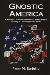 book Gnostic America: A Reading of Contemporary American Culture & Religion According to Christianity’s Oldest Heresy