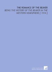 book The Romance of the Beaver: Being the History of the Beaver in the Western Hemisphere [ 1914 ]