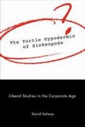 book The Turtle Hypodermic of Sickenpods: Liberal Studies in the Corporate Age