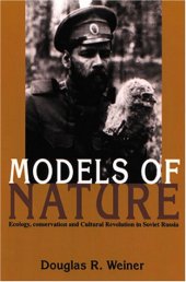 book Models Of Nature: Ecology, Conservation, and Cultural Revolution in Soviet Russia