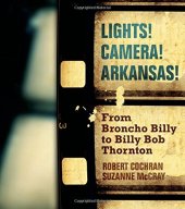 book Lights! Camera! Arkansas!: From Broncho Billy to Billy Bob Thornton