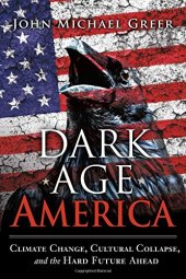 book Dark Age America: Climate Change, Cultural Collapse, and the Hard Future Ahead