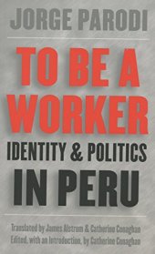 book To Be a Worker: Identity and Politics in Peru