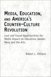 book Media, Education, and America’s Counter-Culture Revolution: Lost and Found Opportunities for Media Impact on Education, Gender, Race, and the Arts