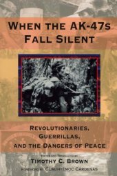 book When the AK-47s Fall Silent: Revolutionaries, Guerrillas, and the Dangers of Peace