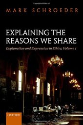 book Explaining the Reasons We Share: Explanation and Expression in Ethics, Volume 1