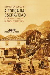 book A força da escravidão - Ilegalidade e costume no Brasil oitocentista