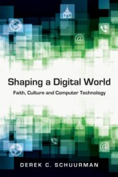 book Shaping a Digital World: Faith, Culture and Computer Technology