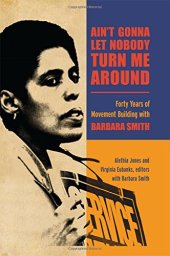 book Ain’t Gonna Let Nobody Turn Me Around: Forty Years of Movement Building with Barbara Smith