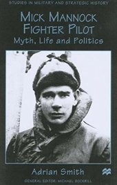 book Mick Mannock, Fighter Pilot: Myth, Life and Politics