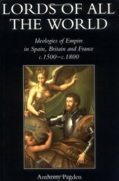 book Lords of all the World: Ideologies of Empire in Spain, Britain and France c.1500-c.1800