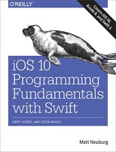 book iOS 10 Programming Fundamentals with Swift: Swift, Xcode, and Cocoa Basics