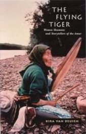 book The Flying Tiger: Women Shamans and Storytellers of the Amur