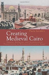 book Creating Medieval Cairo: Empire, Religion, and Architectural Preservation in Nineteenth-Century Egypt