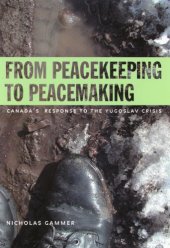 book From Peacekeeping to Peacemaking: Canada’s Response to the Yugoslav Crisis