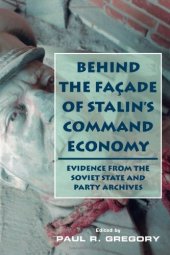 book Behind the Façade of Stalin’s Command Economy: Evidence from the Soviet State and Party Archives