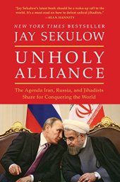 book Unholy Alliance: The Agenda Iran, Russia, and Jihadists Share for Conquering the World