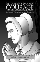 book Elisabeth’s Manly Courage: Testimonials and Songs of Martyred Anabaptist Women in the Low Countries