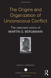 book The Origins and Organization of Unconscious Conflict: The Selected Works of Martin S. Bergmann