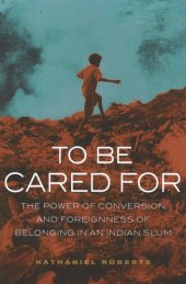 book To Be Cared For: The Power of Conversion and Foreignness and Belonging in an Indian Slum