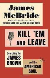 book Kill ’Em and Leave: Searching for James Brown and the American Soul