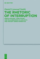 book The Rhetoric of Interruption: Speech-Making, Turn-Taking, and Rule-Breaking in Luke-Acts and Ancient Greek Narrative