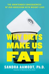 book Why Diets Make Us Fat: The Unintended Consequences of Our Obsession With Weight Loss