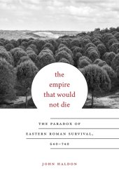 book The Empire That Would Not Die: The Paradox of Eastern Roman Survival, 640-740